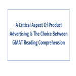 A Critical Aspect Of Product Advertising Is The Choice Between GMAT Reading Comprehension